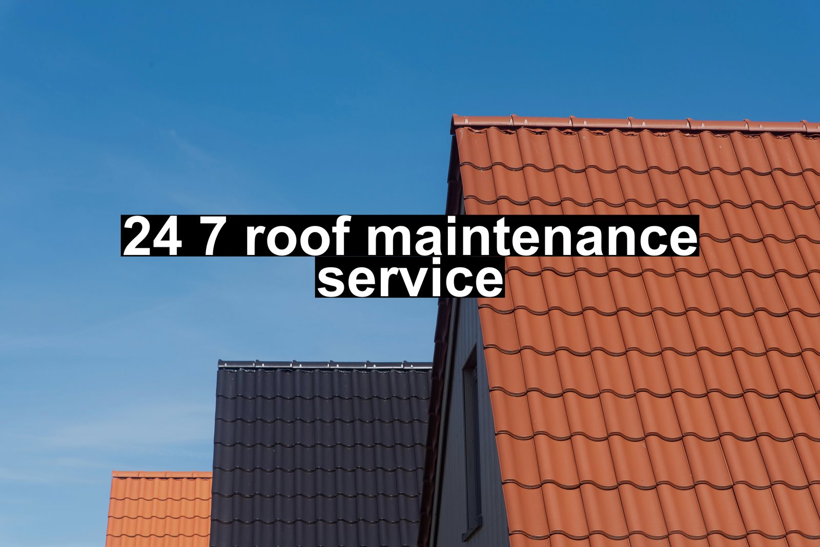 24 7 roof maintenance service