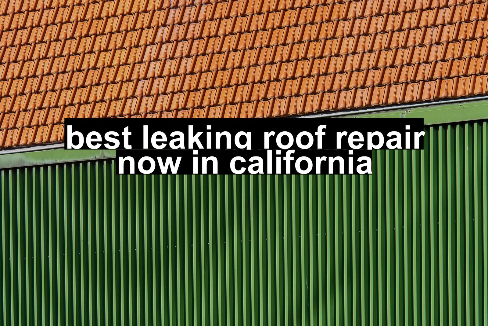 best leaking roof repair now in california