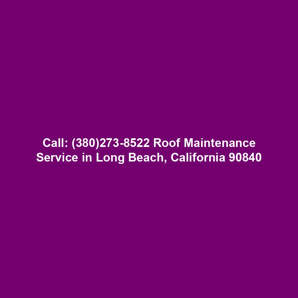 Call: (380)273-8522 Roof Maintenance Service in Long Beach, California 90840
