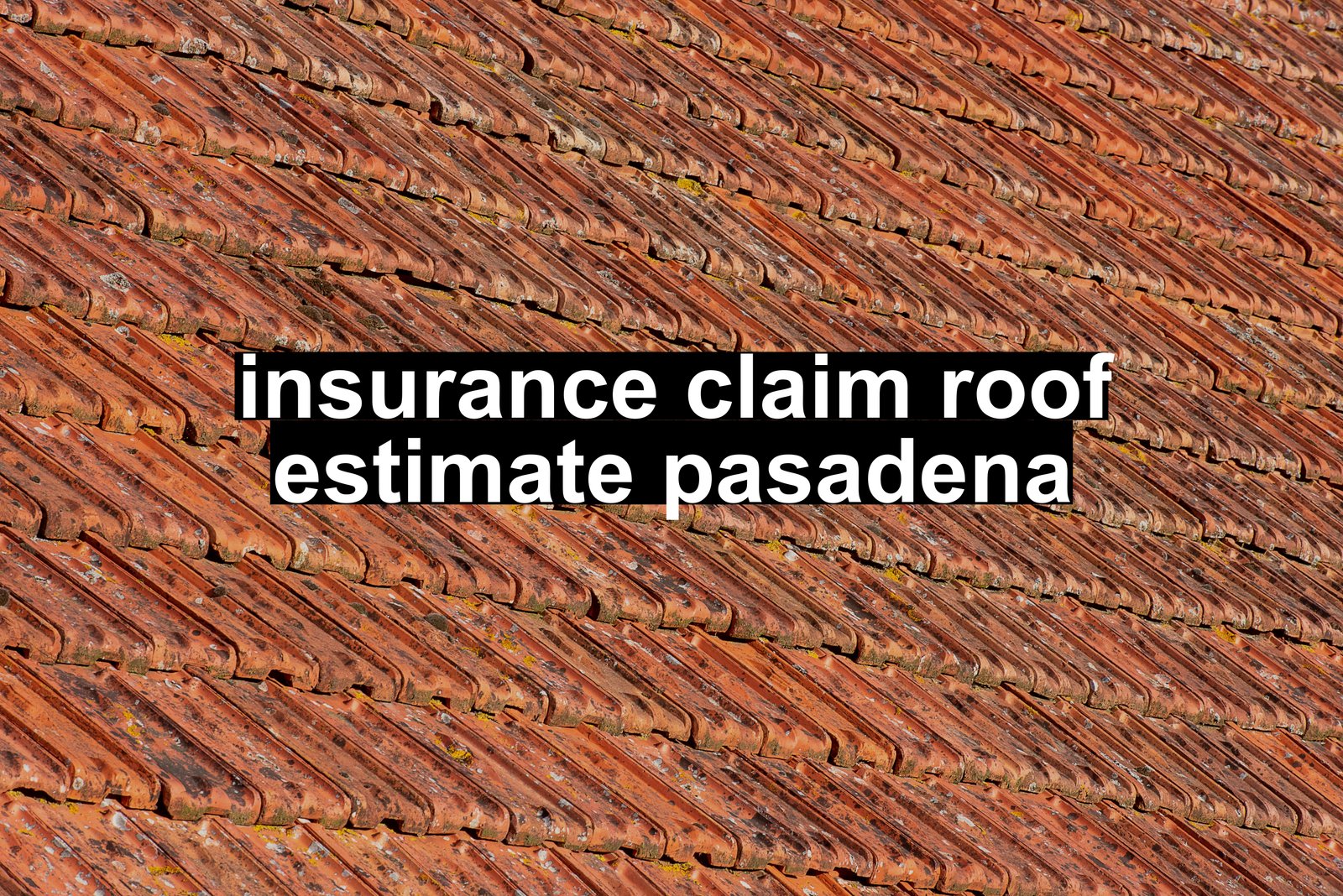 insurance claim roof estimate pasadena