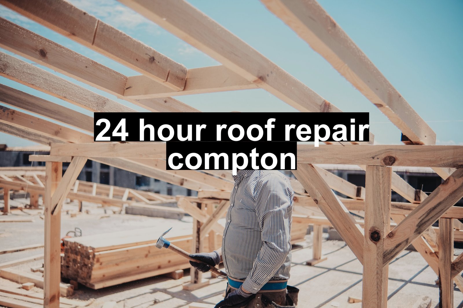 24 hour roof repair compton
