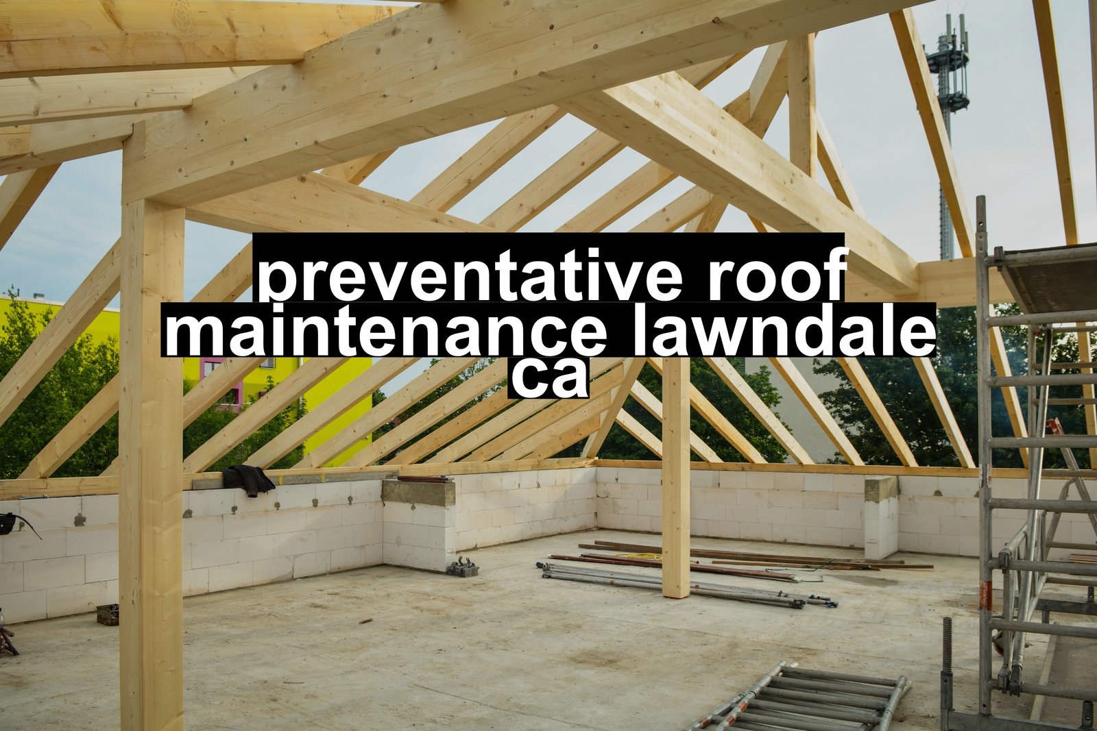 preventative roof maintenance lawndale ca
