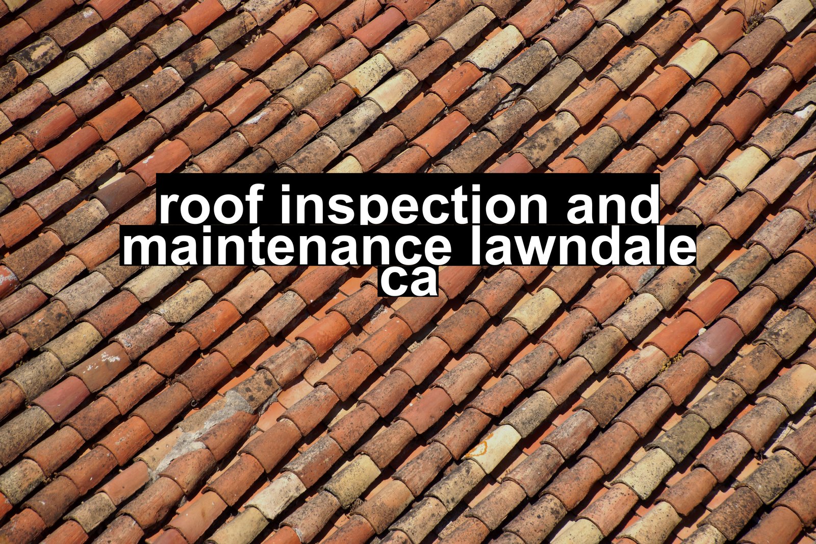 roof inspection and maintenance lawndale ca