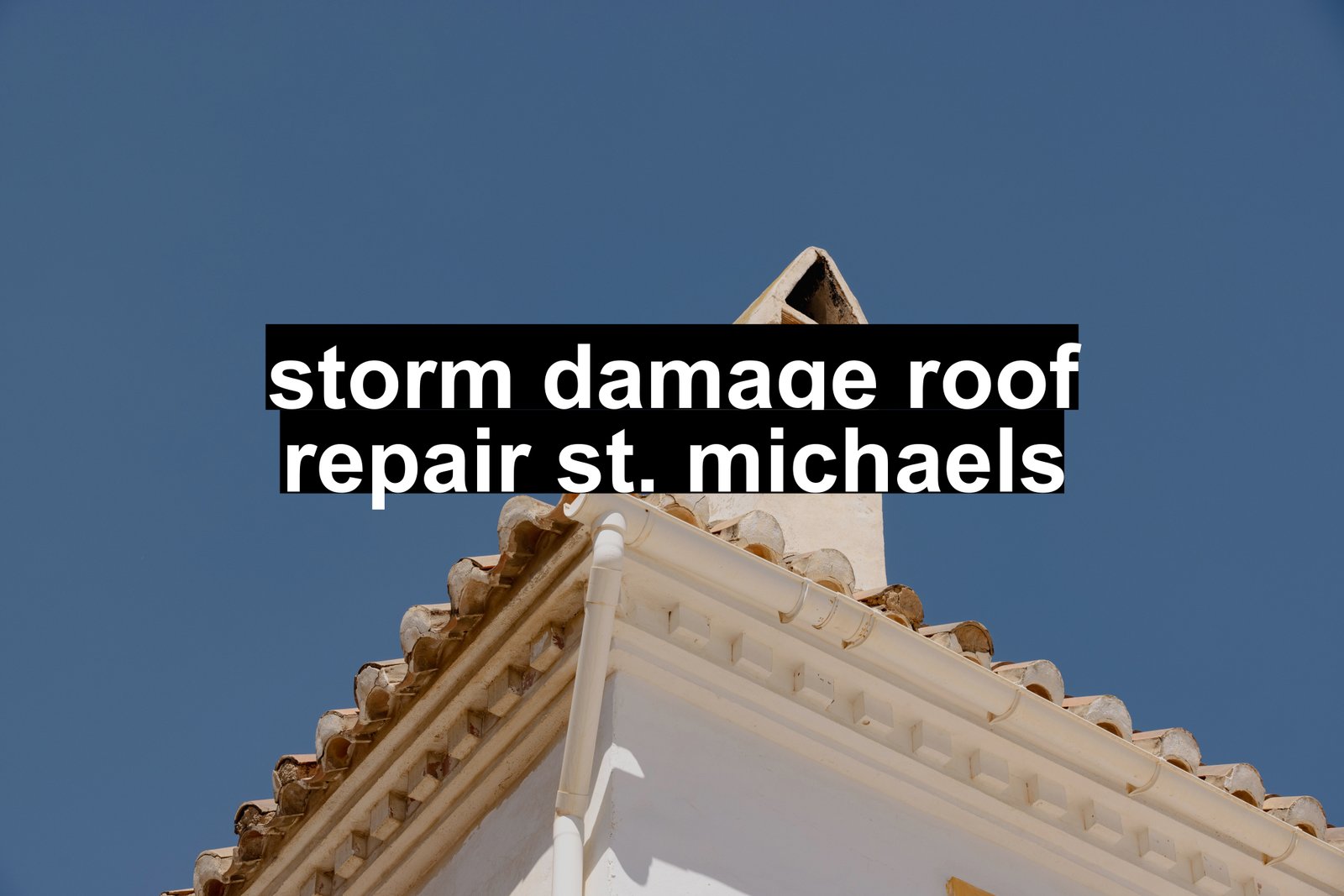 storm damage roof repair st. michaels